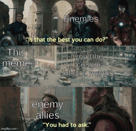 Is that the best you can do? | Enemies enemy allies This meme you (the creator of said meme) | image tagged in is that the best you can do | made w/ Imgflip meme maker