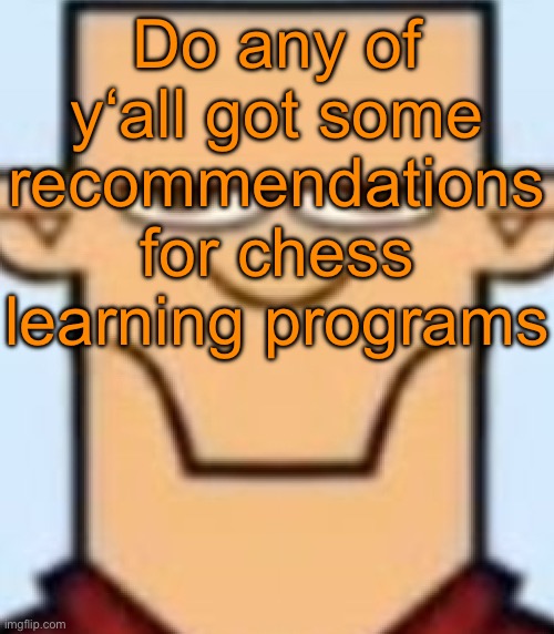 I‘m currently using Duolingo but I wanna switch | Do any of y‘all got some recommendations for chess learning programs | image tagged in sped tyler | made w/ Imgflip meme maker