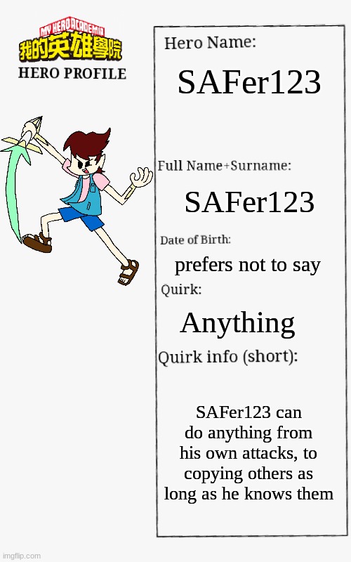 Don't make him angry | SAFer123; SAFer123; prefers not to say; Anything; SAFer123 can do anything from his own attacks, to copying others as long as he knows them | image tagged in mha hero profile,safer123 | made w/ Imgflip meme maker