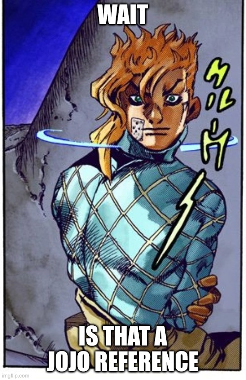 Diego Brando | WAIT IS THAT A JOJO REFERENCE | image tagged in diego brando | made w/ Imgflip meme maker