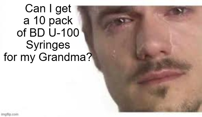 Bro Please Bro | Can I get a 10 pack of BD U-100 Syringes for my Grandma? | image tagged in bro please bro | made w/ Imgflip meme maker