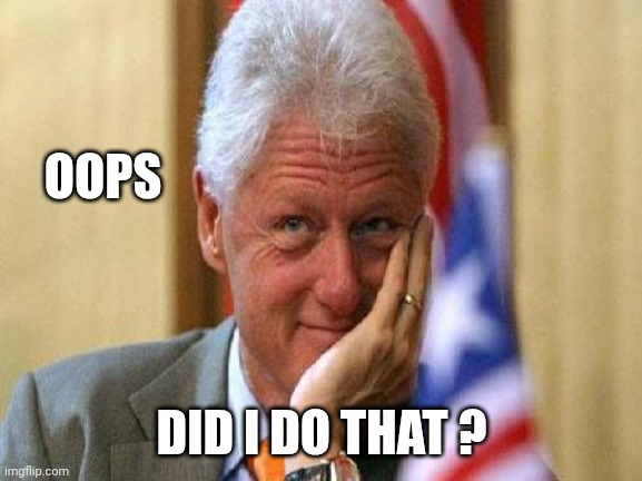 smiling bill clinton | OOPS DID I DO THAT ? | image tagged in smiling bill clinton | made w/ Imgflip meme maker
