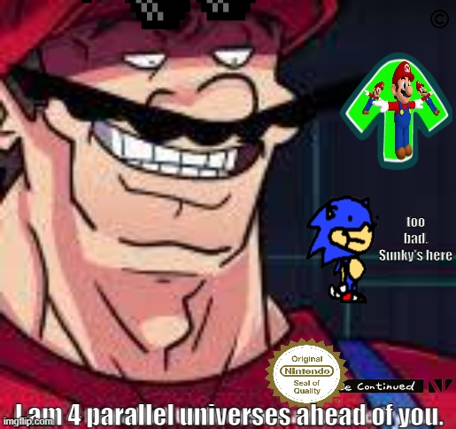 too bad. Sunky's here; I am 4 parallel universes ahead of you. | image tagged in mario,i am 4 parallel universes ahead of you | made w/ Imgflip meme maker