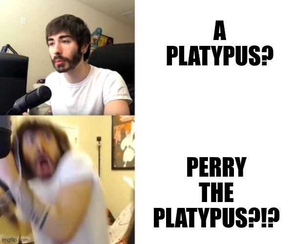 Doofenshmirtz Be Like | A PLATYPUS? PERRY THE PLATYPUS?!? | image tagged in penguinz0,doofenshmirtz | made w/ Imgflip meme maker