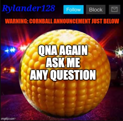 Cornball Announcement V2 | QNA AGAIN ASK ME ANY QUESTION | image tagged in cornball announcement v2 | made w/ Imgflip meme maker