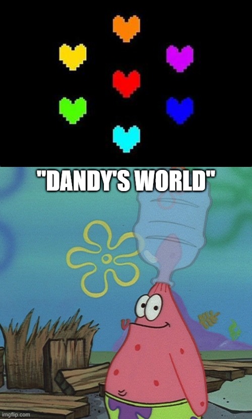 "DANDY'S WORLD" | image tagged in the seven souls,patrick head stuck in bottle dumb | made w/ Imgflip meme maker