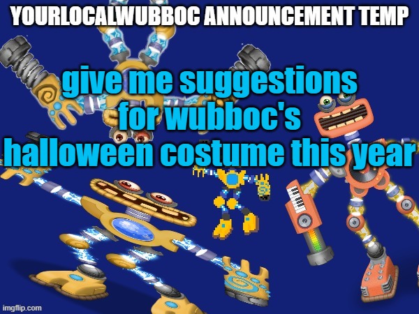 YourLocalWubboc Announcement Temp | give me suggestions for wubboc's halloween costume this year | image tagged in yourlocalwubboc announcement temp | made w/ Imgflip meme maker