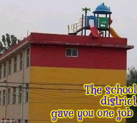 School District Fail | The school district gave you one job | image tagged in schools,epic fail,you had one job,you had one job just the one,task failed successfully,you're fired | made w/ Imgflip meme maker