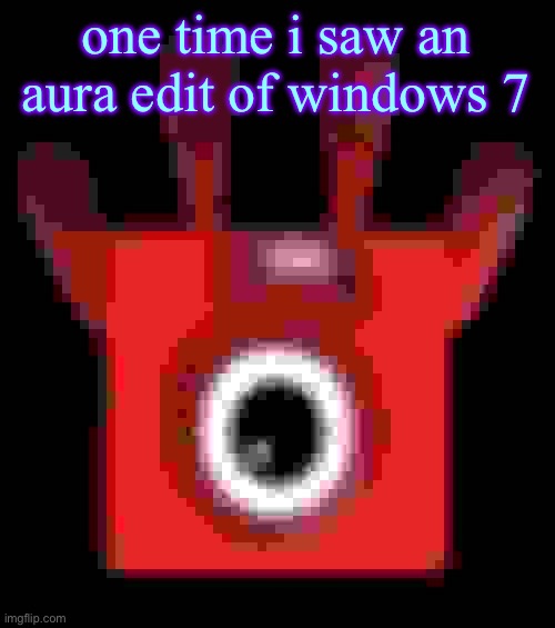 low quality upside down one | one time i saw an aura edit of windows 7 | image tagged in low quality upside down one | made w/ Imgflip meme maker