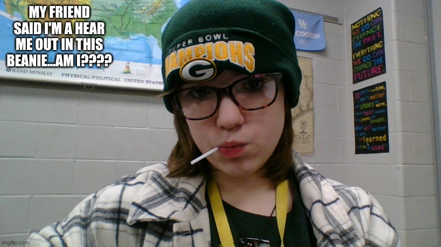 MY FRIEND SAID I'M A HEAR ME OUT IN THIS BEANIE...AM I???? | made w/ Imgflip meme maker