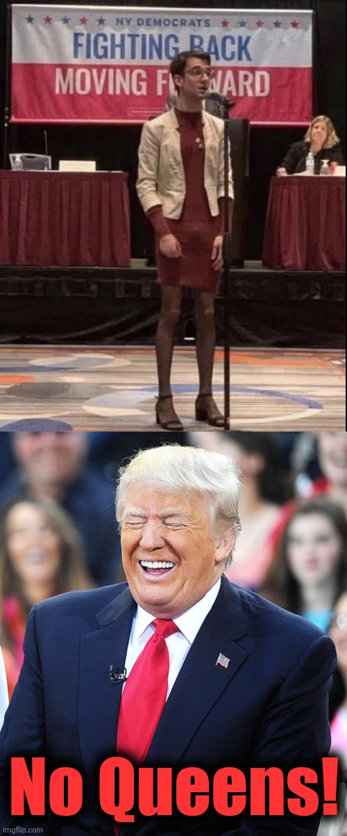 No Queens! | image tagged in trump laughing,memes,no queens,democrats,fighting back moving forward,trump derangement syndrome | made w/ Imgflip meme maker