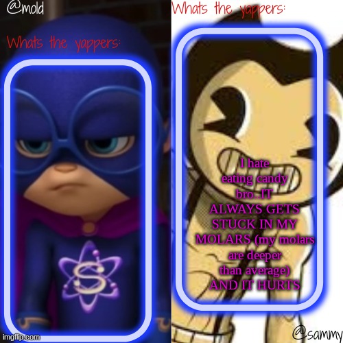 M+S shared temp | I hate eating candy bro..IT ALWAYS GETS STUCK IN MY MOLARS (my molars are deeper than average) AND IT HURTS | image tagged in m s shared temp | made w/ Imgflip meme maker