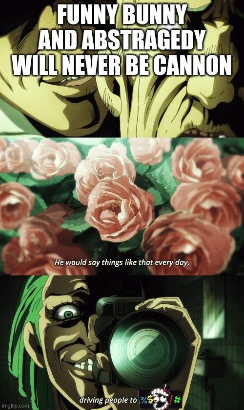 Cioccolata jojo | FUNNY BUNNY AND ABSTRAGEDY WILL NEVER BE CANNON | image tagged in cioccolata jojo,the amazing digital circus | made w/ Imgflip meme maker