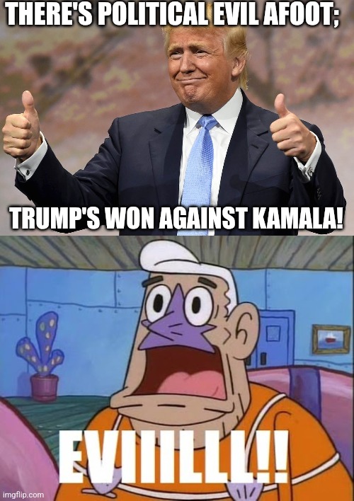 THERE'S POLITICAL EVIL AFOOT;; TRUMP'S WON AGAINST KAMALA! | image tagged in donald trump winning,eviiilll | made w/ Imgflip meme maker