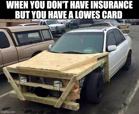 When You Don't Have Insurance But You Have A Lowes Card | WHEN YOU DON'T HAVE INSURANCE BUT YOU HAVE A LOWES CARD | image tagged in chris joines | made w/ Imgflip meme maker