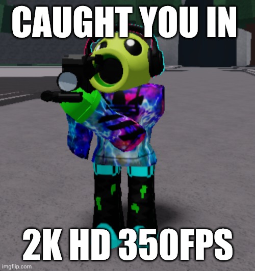 CAUGHT YOU IN 2K HD 350FPS | made w/ Imgflip meme maker