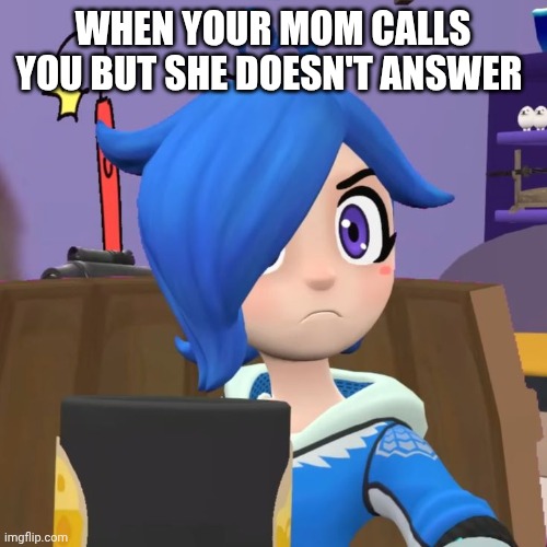 Why | WHEN YOUR MOM CALLS YOU BUT SHE DOESN'T ANSWER | image tagged in tari | made w/ Imgflip meme maker
