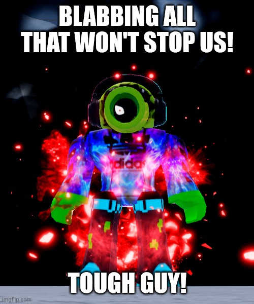 BLABBING ALL THAT WON'T STOP US! TOUGH GUY! | made w/ Imgflip meme maker
