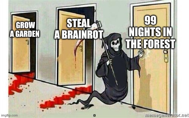 Grim Reaper Knocking Door | 99 NIGHTS IN THE FOREST; STEAL A BRAINROT; GROW A GARDEN | image tagged in grim reaper knocking door | made w/ Imgflip meme maker