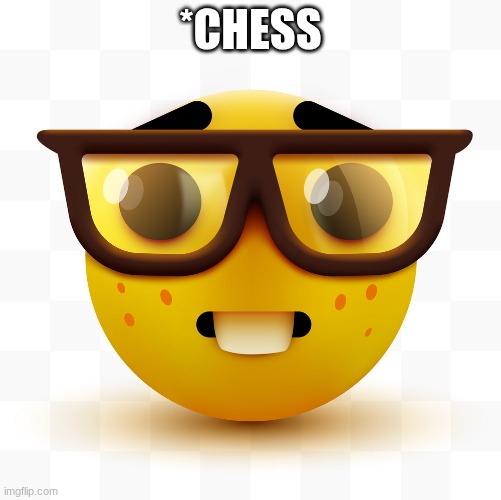 Nerd emoji | *CHESS | image tagged in nerd emoji | made w/ Imgflip meme maker