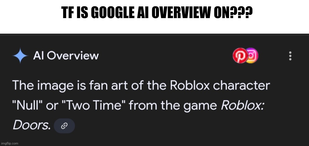 The screenshot I was reverse searching wasn't even of Roblox it was fliping minecraft | TF IS GOOGLE AI OVERVIEW ON??? | made w/ Imgflip meme maker