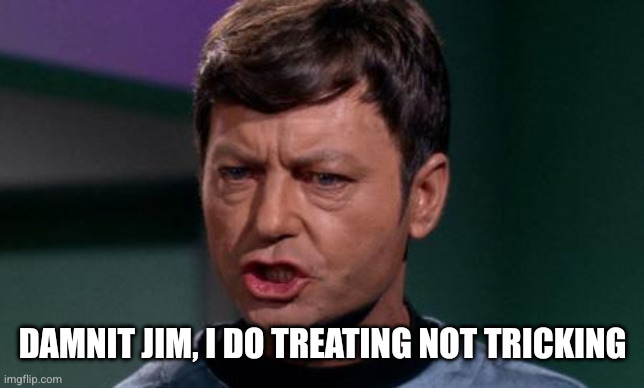 Dammit Jim | DAMNIT JIM, I DO TREATING NOT TRICKING | image tagged in dammit jim | made w/ Imgflip meme maker