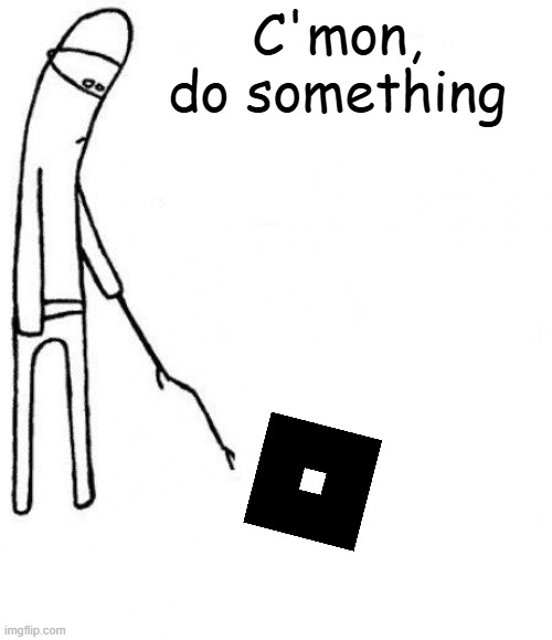 Roblox needa do smth cool for once | C'mon, do something | image tagged in c'mon do something | made w/ Imgflip meme maker