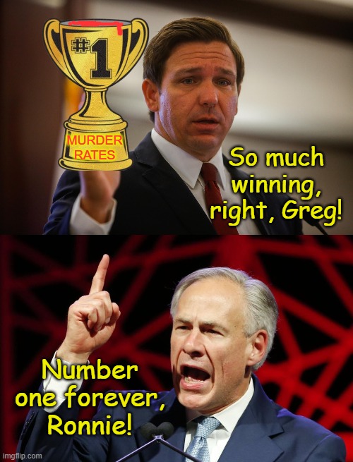 So much winning, right, Greg! Number one forever, Ronnie! MURDER
RATES | image tagged in florida gov ron de santis trying to remember his last flipflop,greg abbott fascist tyrant of texas | made w/ Imgflip meme maker