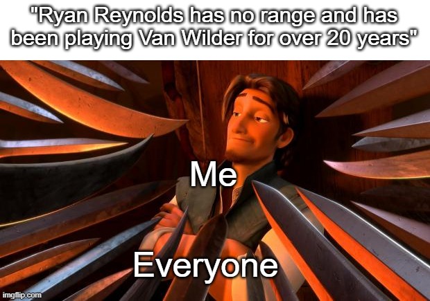 Flynn rider swords | "Ryan Reynolds has no range and has been playing Van Wilder for over 20 years"; Me; Everyone | image tagged in flynn rider swords | made w/ Imgflip meme maker