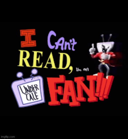 I can't read i'm an Undertale fan | image tagged in i can't read i'm an undertale fan | made w/ Imgflip meme maker