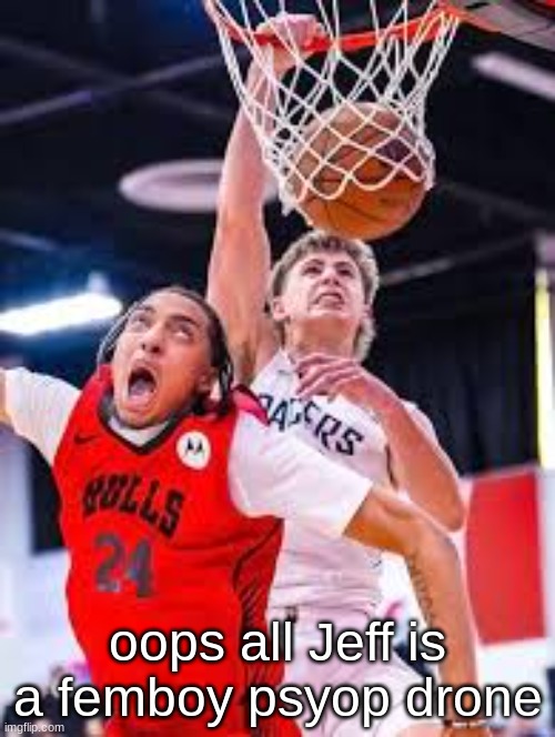 I don't believe a real person acts like that | oops all Jeff is a femboy psyop drone | image tagged in this me asf | made w/ Imgflip meme maker