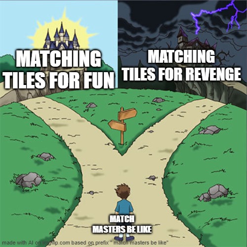 Match Masters Be Like | MATCHING TILES FOR FUN; MATCHING TILES FOR REVENGE; MATCH MASTERS BE LIKE | image tagged in two paths,gaming,match,master | made w/ Imgflip meme maker