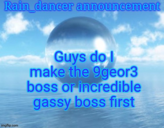For the card game (https://beta.dulst.com/msmg) | Guys do I make the 9geor3 boss or incredible gassy boss first | image tagged in rain | made w/ Imgflip meme maker