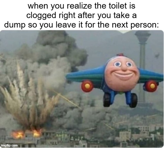 not my problem anymore | when you realize the toilet is clogged right after you take a dump so you leave it for the next person: | image tagged in flying away from chaos,toilet,poop | made w/ Imgflip meme maker