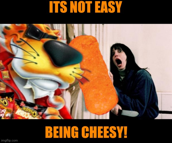 ITS NOT EASY BEING CHEESY! | made w/ Imgflip meme maker