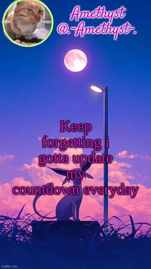 . | Keep forgetting i gotta update my countdown everyday | image tagged in amethyst announcement template | made w/ Imgflip meme maker