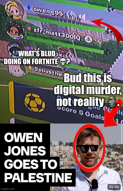 We’re making it into the West Bank with this one ?️? | WHAT’S BLUD DOING ON FORTNITE 💀? Bud this is digital murder, not reality 🗿. | image tagged in palestine,middle east,journalism,world occupied | made w/ Imgflip meme maker