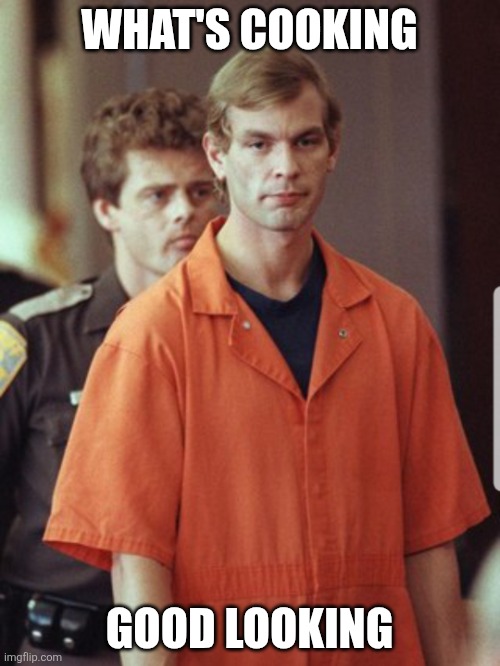 Jeffrey Dahmer | WHAT'S COOKING GOOD LOOKING | image tagged in jeffrey dahmer | made w/ Imgflip meme maker