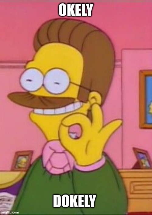 Ned flanders | OKELY DOKELY | image tagged in ned flanders | made w/ Imgflip meme maker
