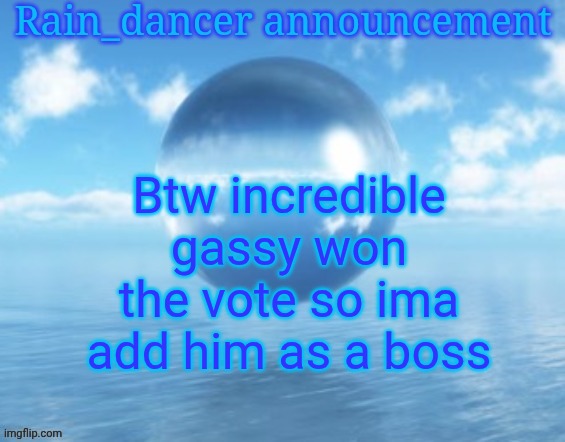 Rain$ | Btw incredible gassy won the vote so ima add him as a boss | image tagged in rain | made w/ Imgflip meme maker