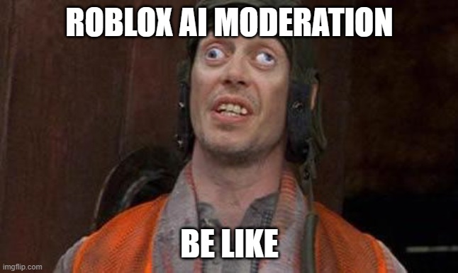 Looks Good To Me | ROBLOX AI MODERATION BE LIKE | image tagged in looks good to me | made w/ Imgflip meme maker