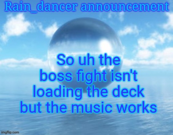 Rain$ | So uh the boss fight isn't loading the deck but the music works | image tagged in rain | made w/ Imgflip meme maker