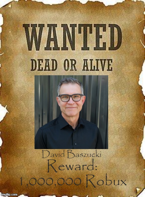 wanted dead or alive | David Baszucki; Reward: 1,000,000 Robux | image tagged in wanted dead or alive,roblox | made w/ Imgflip meme maker
