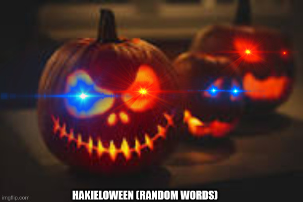 haloween | HAKIELOWEEN (RANDOM WORDS) | image tagged in haloween | made w/ Imgflip meme maker