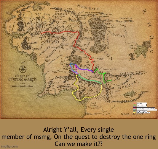 Which means going all the way from the shire, to mount doom | Alright Y’all, Every single member of msmg, On the quest to destroy the one ring
Can we make it?? | image tagged in lord of the rings,tolkien,memes,shitpost,epic quest | made w/ Imgflip meme maker