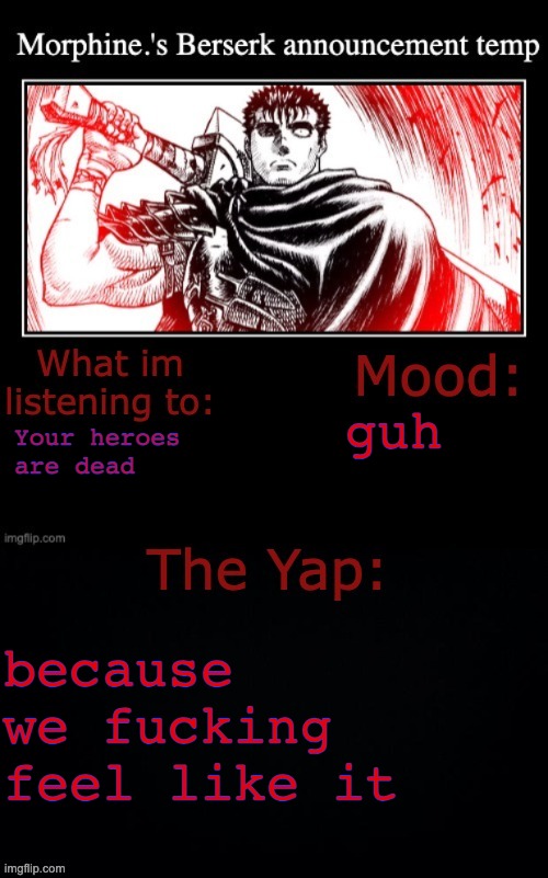 Morphine.'s Berserk announcement temp | guh Your heroes are dead because we fucking feel like it | image tagged in morphine 's berserk announcement temp | made w/ Imgflip meme maker