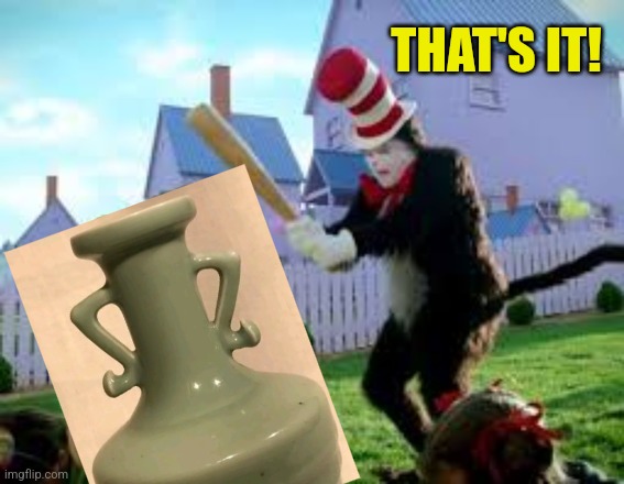 Cat In the Hat | THAT'S IT! | image tagged in cat in the hat | made w/ Imgflip meme maker