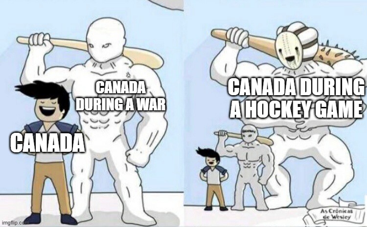 O Canada | CANADA DURING A HOCKEY GAME; CANADA DURING A WAR; CANADA | image tagged in bigger monster,memes,canada,war,hockey | made w/ Imgflip meme maker