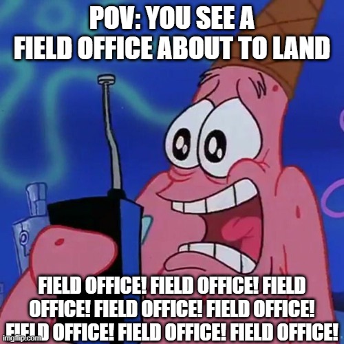 Patrick Wee-Woo | POV: YOU SEE A FIELD OFFICE ABOUT TO LAND; FIELD OFFICE! FIELD OFFICE! FIELD OFFICE! FIELD OFFICE! FIELD OFFICE! FIELD OFFICE! FIELD OFFICE! FIELD OFFICE! | image tagged in patrick wee-woo,toontown rerwritten | made w/ Imgflip meme maker