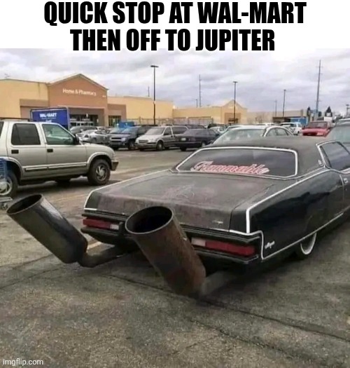Quick Stop At Wal-Mart Then Off To Jupiter | QUICK STOP AT WAL-MART THEN OFF TO JUPITER | image tagged in chris joines | made w/ Imgflip meme maker